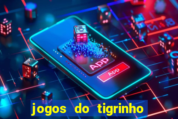 jogos do tigrinho que ganha dinheiro