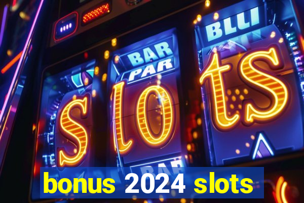 bonus 2024 slots