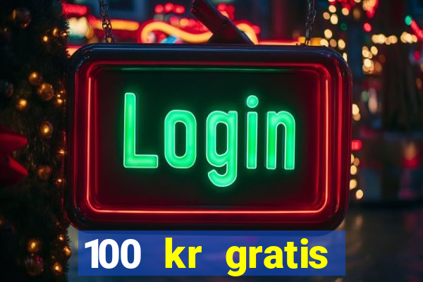 100 kr gratis casino uten innskudd