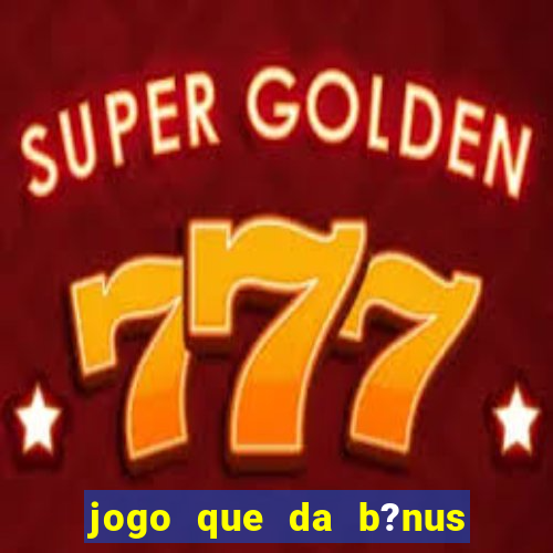 jogo que da b?nus sem depósito