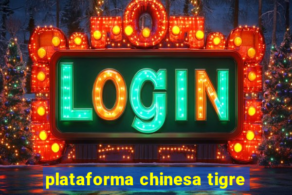 plataforma chinesa tigre