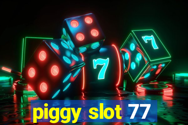 piggy slot 77