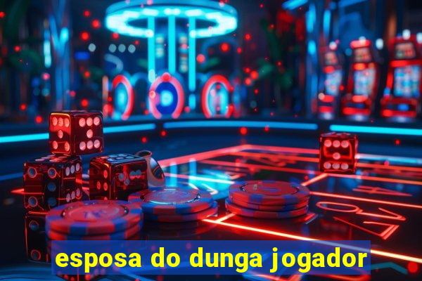 esposa do dunga jogador