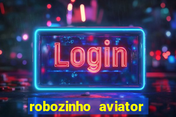 robozinho aviator bet nacional