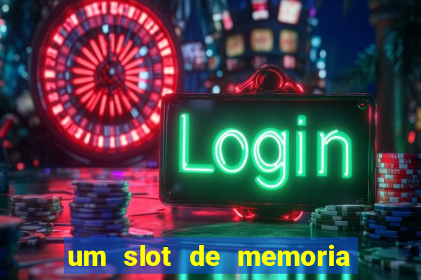 um slot de memoria nao funciona