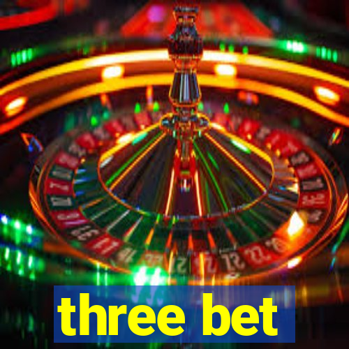 three bet