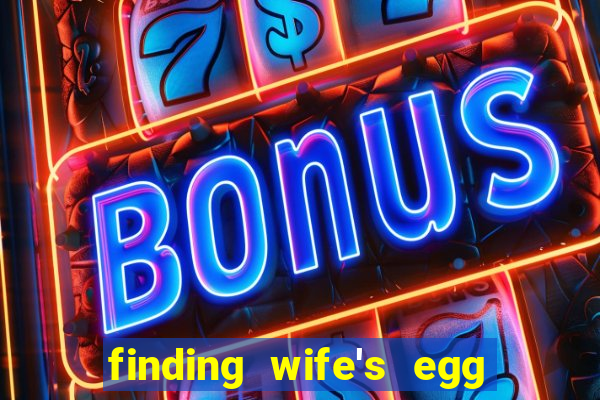 finding wife's egg money 3