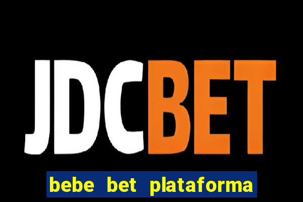 bebe bet plataforma de jogos