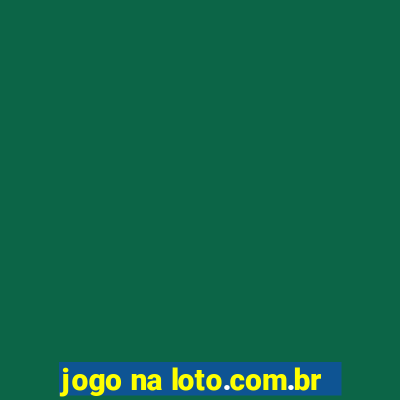 jogo na loto.com.br