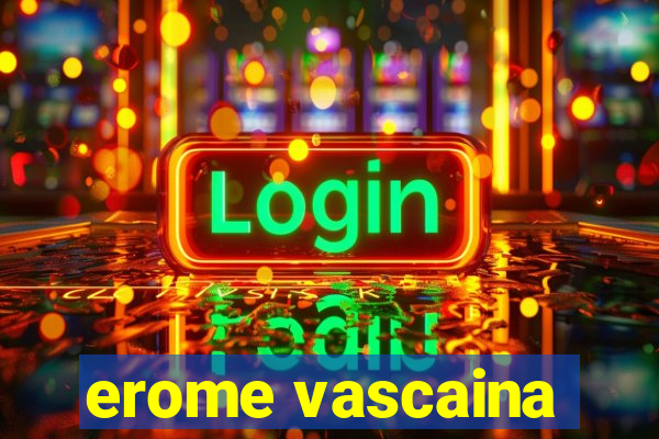 erome vascaina