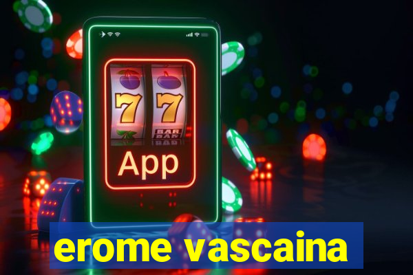 erome vascaina