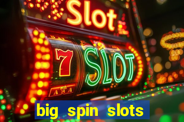 big spin slots paga mesmo