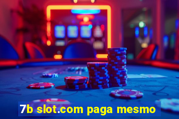 7b slot.com paga mesmo