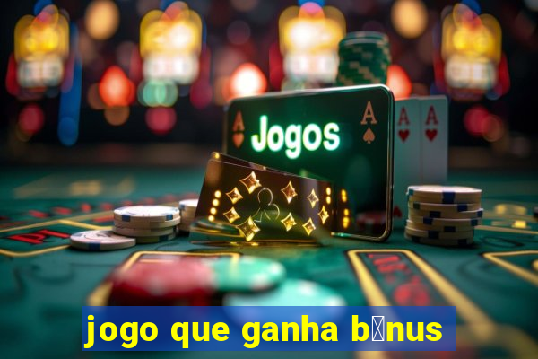 jogo que ganha b么nus