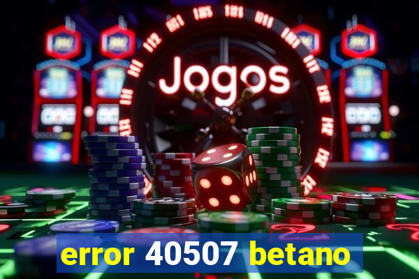 error 40507 betano