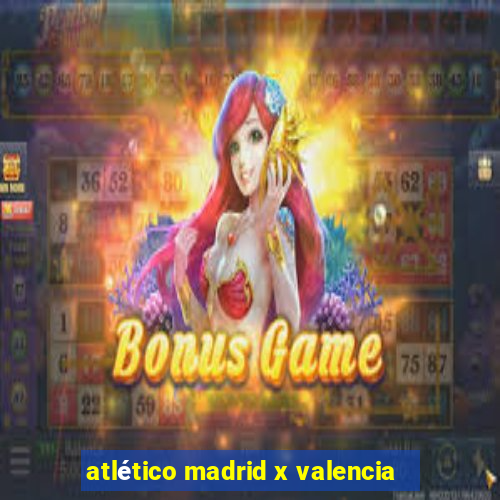 atlético madrid x valencia