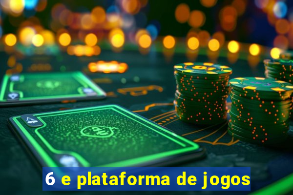 6 e plataforma de jogos