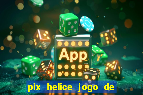 pix helice jogo de ganhar pix 9f game