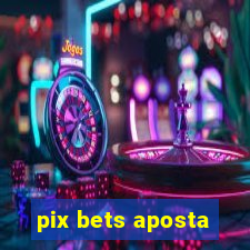 pix bets aposta