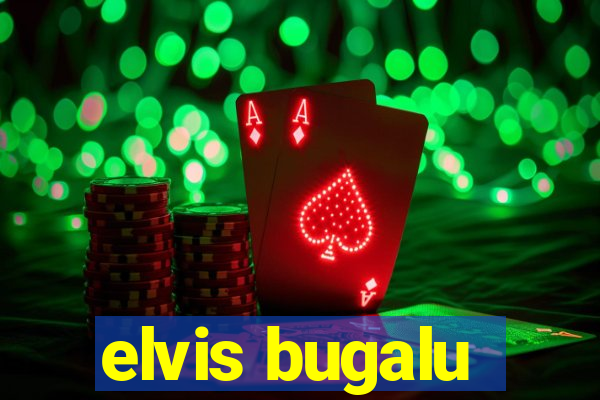 elvis bugalu