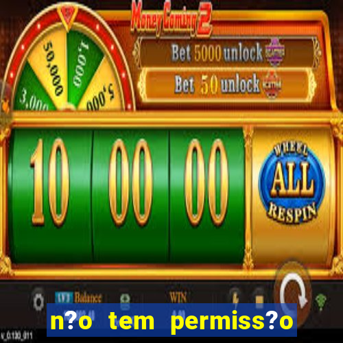 n?o tem permiss?o para jogar jogos de cassino betano