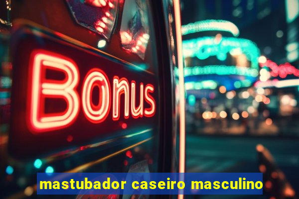 mastubador caseiro masculino