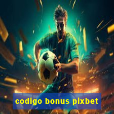 codigo bonus pixbet