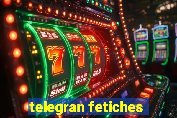 telegran fetiches