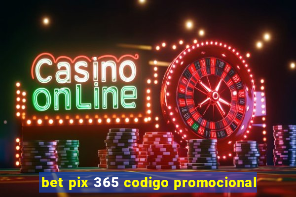 bet pix 365 codigo promocional