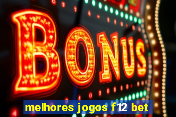 melhores jogos f12 bet