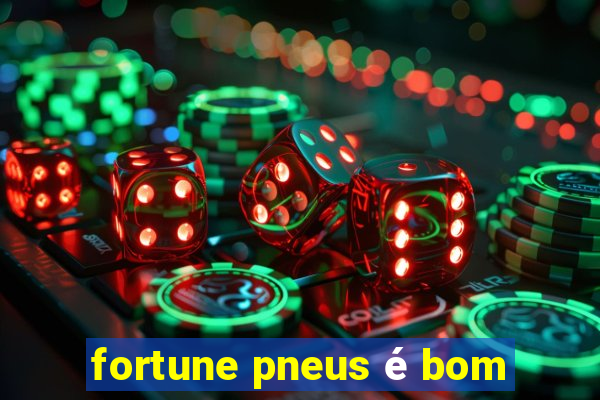 fortune pneus é bom