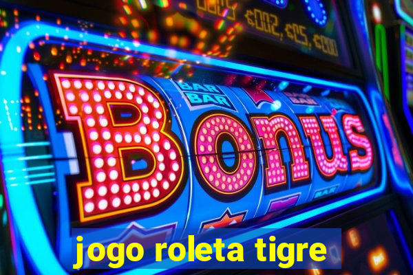 jogo roleta tigre