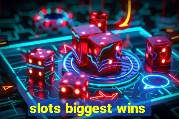 slots biggest wins