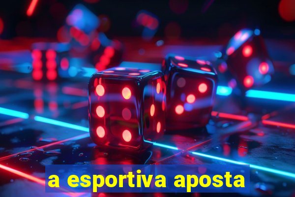 a esportiva aposta