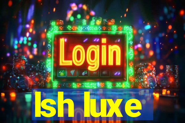 lsh luxe