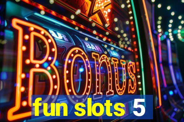 fun slots 5