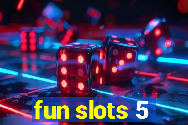 fun slots 5