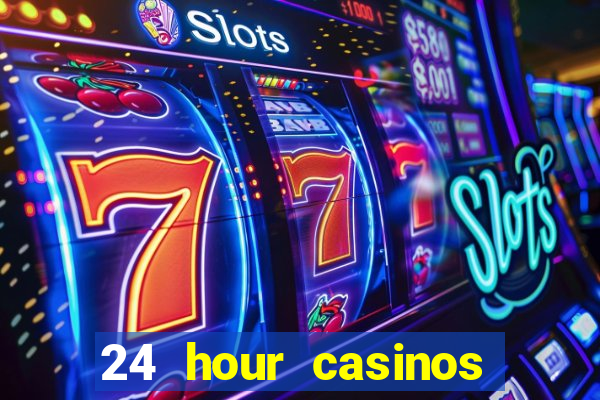 24 hour casinos near me