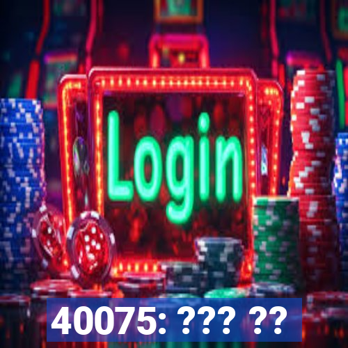 40075: ??? ??