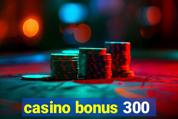 casino bonus 300