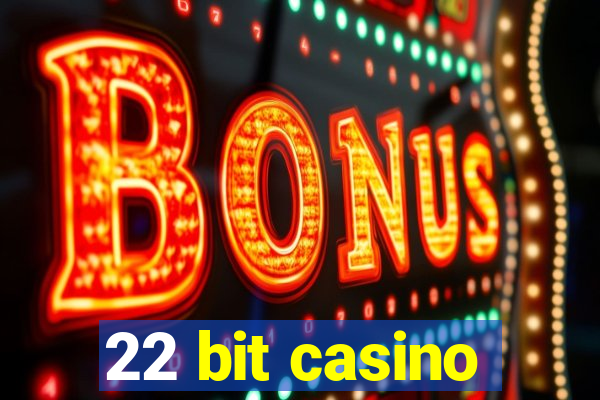 22 bit casino