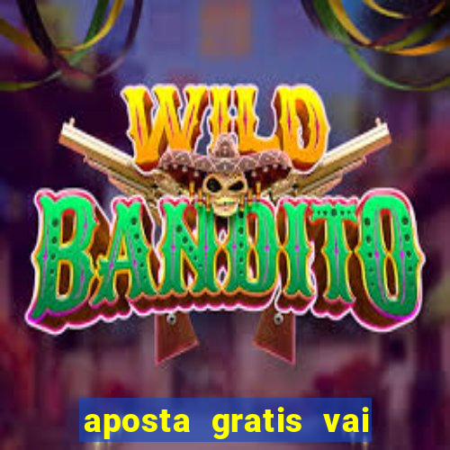 aposta gratis vai de bet