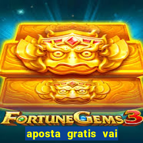 aposta gratis vai de bet