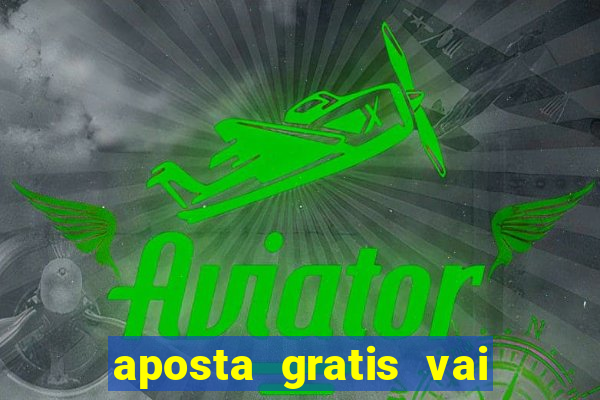 aposta gratis vai de bet