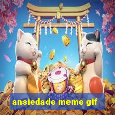 ansiedade meme gif