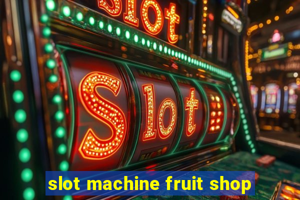 slot machine fruit shop