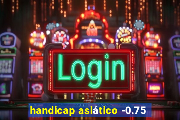 handicap asiático -0.75