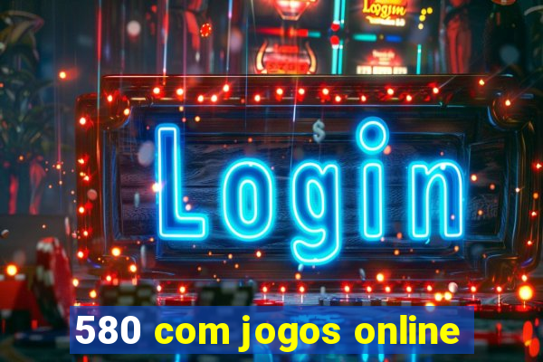 580 com jogos online