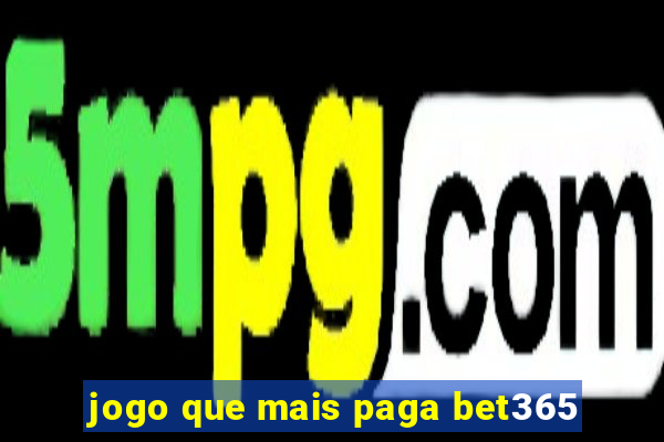 jogo que mais paga bet365