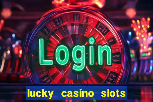 lucky casino slots - win cash